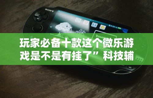 【知识科普】“星悦陕西麻将挂视频”开挂(透视)辅助教程