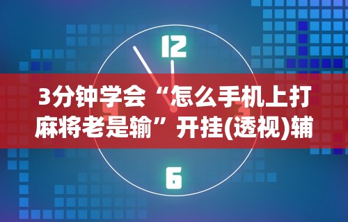 推荐一款“转转麻将有没有挂”详细开挂玩法