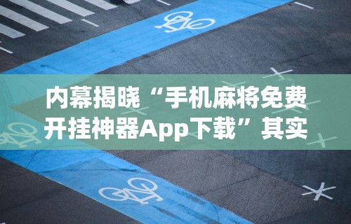 内幕揭晓“手机麻将免费开挂神器App下载”其实确实有挂