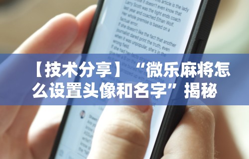 【技术分享】“微乐麻将怎么设置头像和名字”揭秘透视辅助万能挂