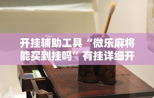 开挂辅助工具“微乐麻将能买到挂吗”有挂详细开挂教程