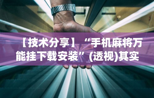 【技术分享】“手机麻将万能挂下载安装”(透视)其实确实有挂