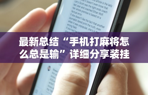 最新总结“手机打麻将怎么总是输	”详细分享装挂