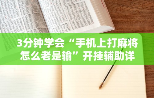 3分钟学会“手机上打麻将怎么老是输”开挂辅助详细步骤