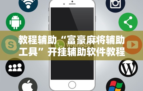 教程辅助“富豪麻将辅助工具”开挂辅助软件教程