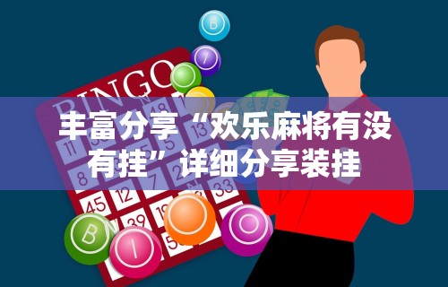 丰富分享“欢乐麻将有没有挂	”详细分享装挂