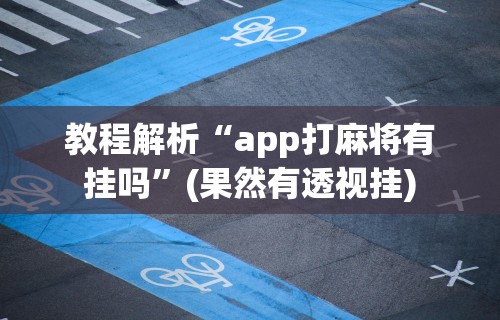 教程解析“app打麻将有挂吗”(果然有透视挂)