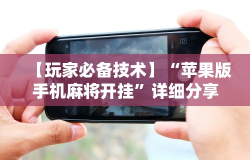【玩家必备技术】“苹果版手机麻将开挂”详细分享装挂步骤