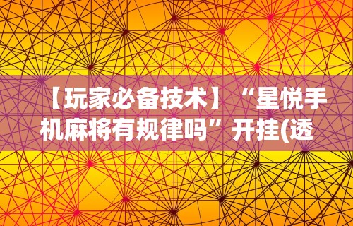 热点推荐“微乐麻将亲友房一直输”开挂辅助脚本+详细开挂