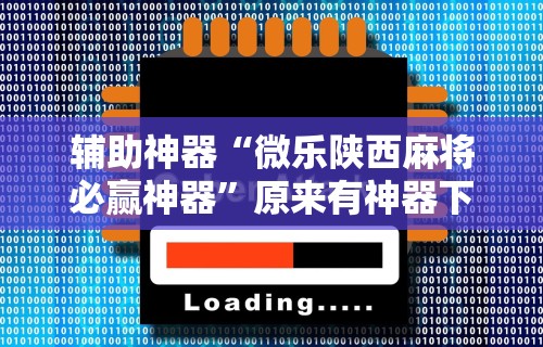 辅助神器“微乐陕西麻将必赢神器”原来有神器下载！