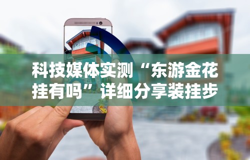 科技媒体实测“东游金花挂有吗	”详细分享装挂步骤教程