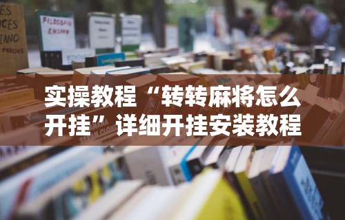 实操教程“转转麻将怎么开挂”详细开挂安装教程