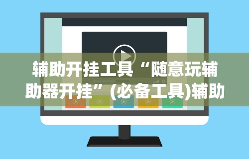 辅助开挂工具“随意玩辅助器开挂”(必备工具)辅助教学