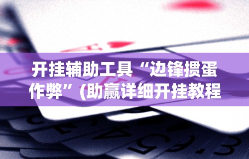开挂辅助工具“边锋掼蛋作弊	”(助赢详细开挂教程)