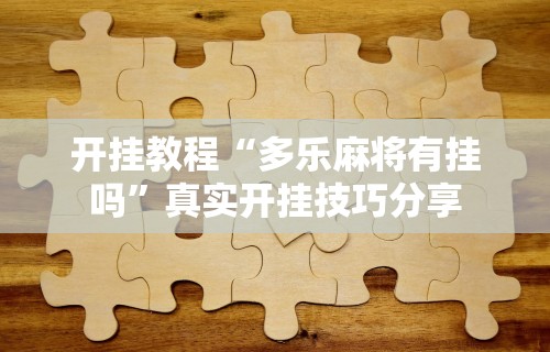 开挂教程“多乐麻将有挂吗”真实开挂技巧分享