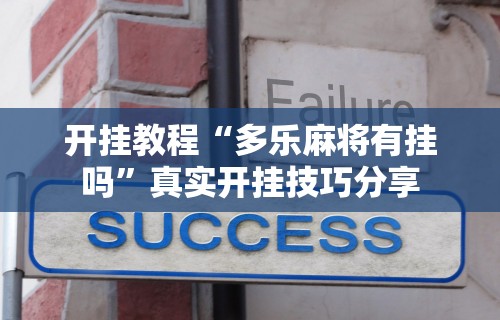 开挂教程“多乐麻将有挂吗	”真实开挂技巧分享