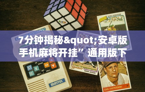 7分钟揭秘"安卓版手机麻将开挂”通用版下载教程！