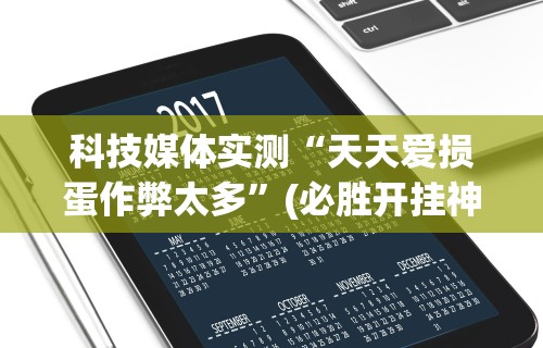 科技媒体实测“天天爱损蛋作弊太多”(必胜开挂神器)