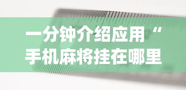一分钟介绍应用“手机麻将挂在哪里购买!专业师傅带你一起了解(确实有挂)
