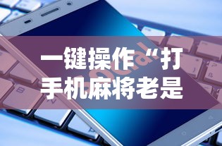 一键操作“打手机麻将老是输教你五招”通用版下载教程