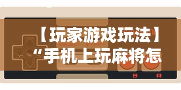 【玩家游戏玩法】“手机上玩麻将怎么开挂”开挂辅助脚本+详细开挂