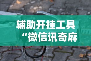 辅助开挂工具“微信讯奇麻将怎么开挂	”原来可以开挂