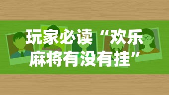 玩家必读“欢乐麻将有没有挂	”(必备工具)辅助教学