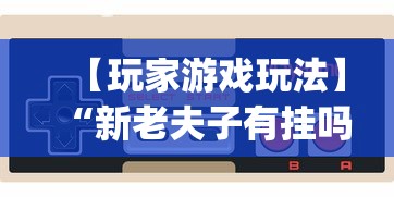 【玩家游戏玩法】“新老夫子有挂吗	”开挂(透视)辅助神器