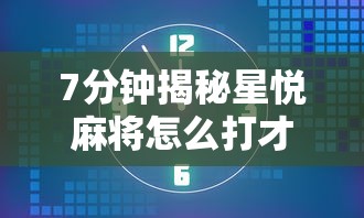 7分钟揭秘星悦麻将怎么打才能赢	”通用版下载教程！