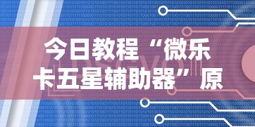 今日教程“微乐卡五星辅助器”原来有神器下载!