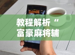 教程解析“富豪麻将辅助工具	”真实开挂技巧分享