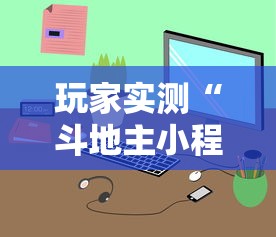 玩家实测“斗地主小程序源码最新版更新内容”通用版下载教程！