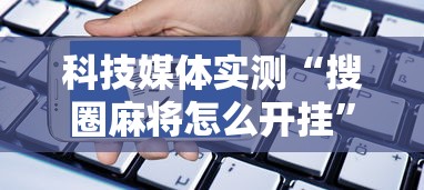 科技媒体实测“搜圈麻将怎么开挂	”详细分享装挂步骤教程