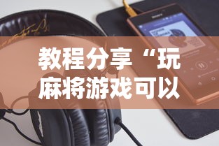 教程分享“玩麻将游戏可以开挂吗”开挂科技辅助神器手机