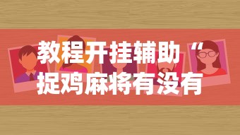 教程开挂辅助“捉鸡麻将有没有开挂”(太坑了果然有挂)
