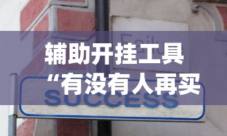 辅助开挂工具“有没有人再买新众亿挂”(详细辅助脚本)