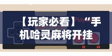 【玩家必看】“手机哈灵麻将开挂神器下载安装”科技辅助神器手机版教程