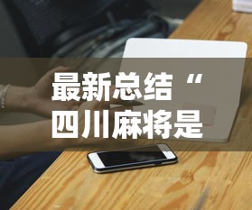 最新总结“四川麻将是否有挂”科技辅助神器手机