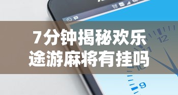 7分钟揭秘欢乐途游麻将有挂吗”科技辅助神器手机
