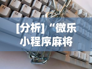 [分析]“微乐小程序麻将万能开挂器”开挂辅助详细步骤
