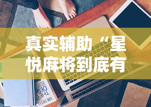 真实辅助“星悦麻将到底有没有挂	”真实开挂技巧分享