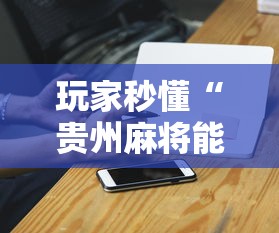 玩家秒懂“贵州麻将能不能开挂	”开挂科技辅助神器手机