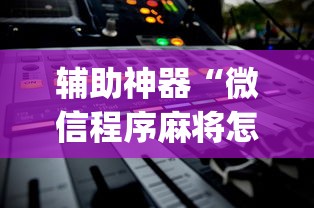 辅助神器“微信程序麻将怎么开挂”(详细透视教程)-