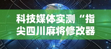 科技媒体实测“指尖四川麻将修改器	”通用版下载教程