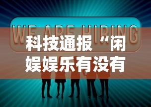 科技通报“闲娱娱乐有没有挂	”分享用挂教程
