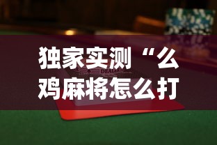 独家实测“么鸡麻将怎么打才能赢	”(曝光透视必备猫腻)