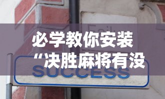 必学教你安装“决胜麻将有没有挂	”-揭秘开挂教程分享