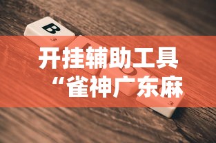 开挂辅助工具“雀神广东麻将真的可以开挂吗”2025开挂教程步骤