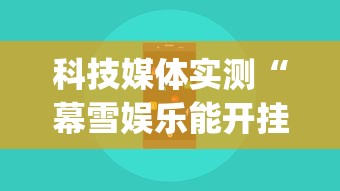 科技媒体实测“幕雪娱乐能开挂吗”(透视)开挂辅助脚本+详细开挂安装教程