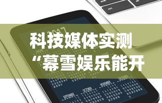 科技媒体实测“幕雪娱乐能开挂吗”(透视)开挂辅助脚本+详细开挂安装教程